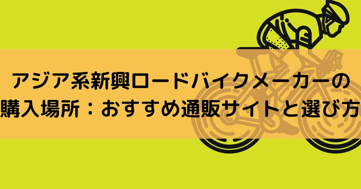 アジア系新興ロードバイクメーカーの購入場所：おすすめ通販サイトと選び方